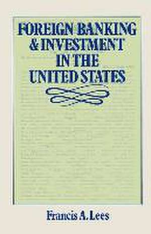 Foreign Banking and Investment in the United States: Issues and Alternatives de Francis A. Lees