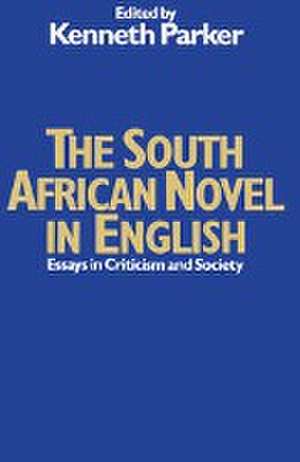 The South African Novel in English: Essays in Criticism and Society de Kenneth Parker