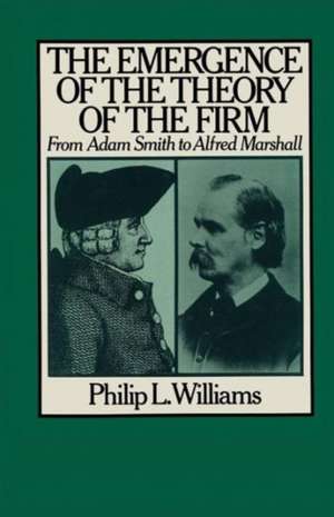 The Emergence of the Theory of the Firm: From Adam Smith to Alfred Marshall de Philip L. Williams