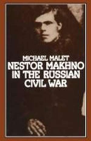 Nestor Makhno in the Russian Civil War de Michael Malet