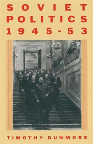 Soviet Politics, 1945–53 de Timothy Dunmore