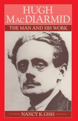 Hugh MacDiarmid: The Man and His Work de Nancy K. Gish