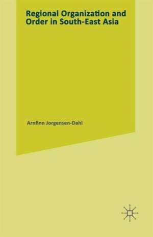 Regional Organization and Order in South-East Asia de Arnfinn Jorgensen-Dahl