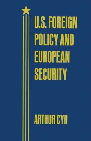 U.S. Foreign Policy and European Security de Arthur Cyr