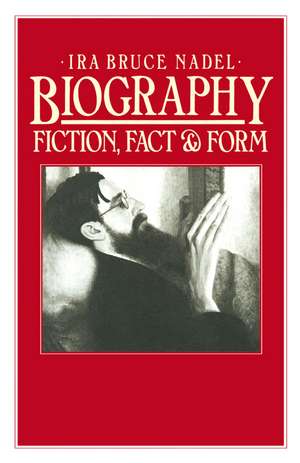 Biography: Fiction, Fact and Form de Ira B. Nadel