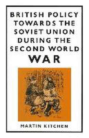 British Policy Towards the Soviet Union during the Second World War de Martin Kitchen