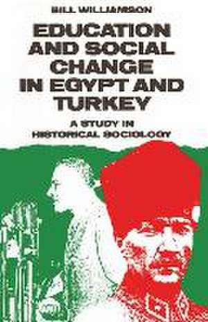 Education and Social Change in Egypt and Turkey: A Study in Historical Sociology de Bill Williamson