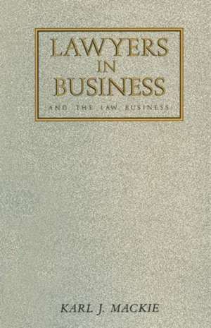 Lawyers in Business: And The Law Business de K. Mackie