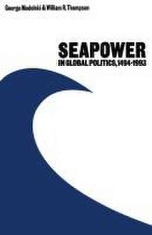 Seapower in Global Politics, 1494–1993 de George Modelski