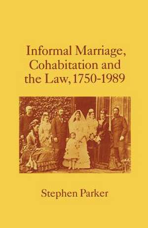 Informal Marriage, Cohabitation and the Law 1750–1989 de Stephen Parker