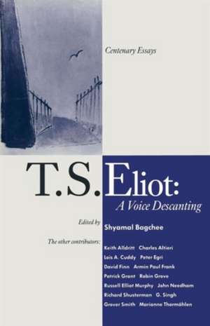 T. S. Eliot: A Voice Descanting: Centenary Essays de Shyamal Bagchee