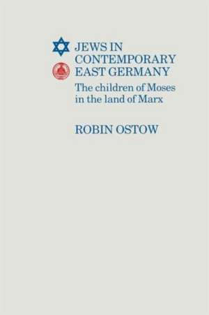 Jews in Contemporary East Germany: The Children of Moses in The Land of Marx de Robin Ostow