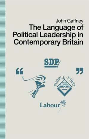 The Language of Political Leadership in Contemporary Britain de John Gaffney