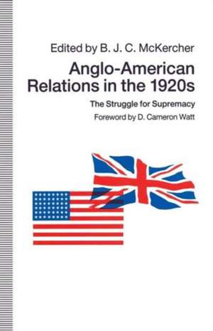 Anglo-American Relations in the 1920s: The Struggle for Supremacy de B. J. C. McKercher