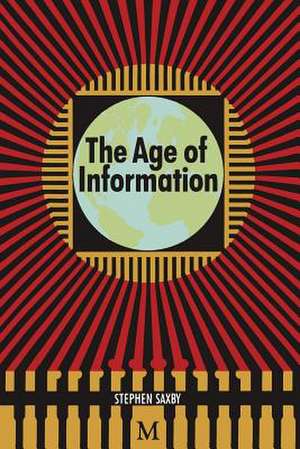 The Age of Information: The Past Development and Future Significance of Computing and Communications de Stephen Saxby