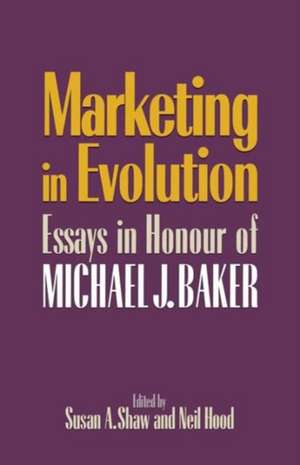 Marketing in Evolution: Essays in Honour of Michael J. Baker de Susan A Shaw