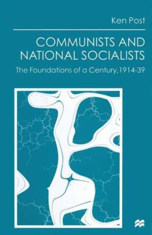 Communists and National Socialists: The Foundations of a Century, 1914–39 de Ken Post