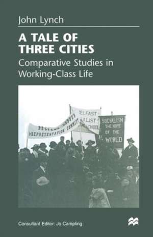 A Tale of Three Cities: Comparative Studies in Working-Class Life de John Lynch