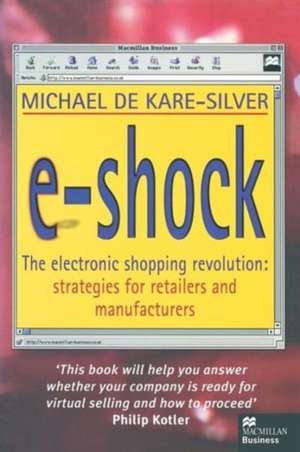 E-Shock: The electronic shopping revolution: strategies for retailers and manufacturers de Michael De Kare-Silver