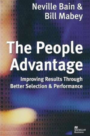 The People Advantage: Improving Results Through Better Selection and Performance de Neville Bain