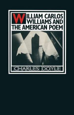 William Carlos Williams and the American Poem de Charles Doyle