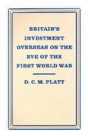 Britain’s Investment Overseas on the Eve of the First World War: The Use and Abuse of Numbers de D C M Platt