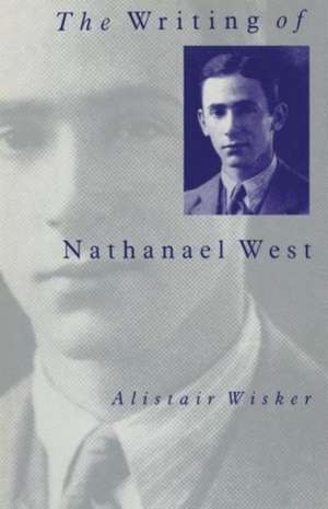 The Writing of Nathanael West de Alistair Wisker