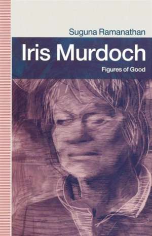 Iris Murdoch: Figures Of Good de Suguna Ramanathan