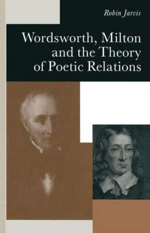 Wordsworth, Milton and the Theory of Poetic Relations de Robin Jarvis