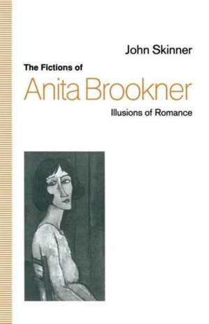 The Fictions of Anita Brookner: Illusions of Romance de John Skinner