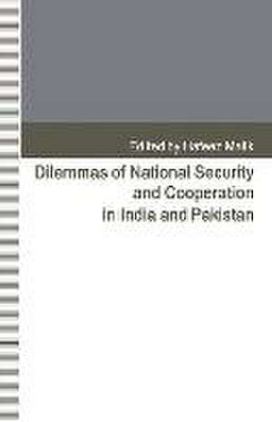 Dilemmas of National Security and Cooperation in India and Pakistan de Hafeez Malik