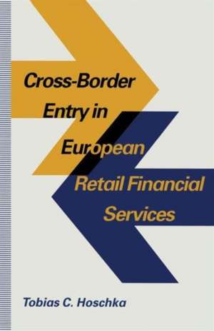 Cross-Border Entry in European Retail Financial Services: Determinants, Regulation and the Impact on Competition de Tobias C Hoschka