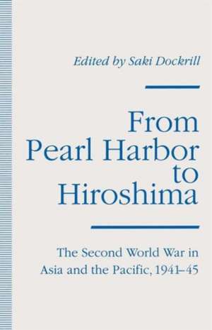 From Pearl Harbor to Hiroshima: The Second World War in Asia and the Pacific, 1941–45 de Saki Dockrill