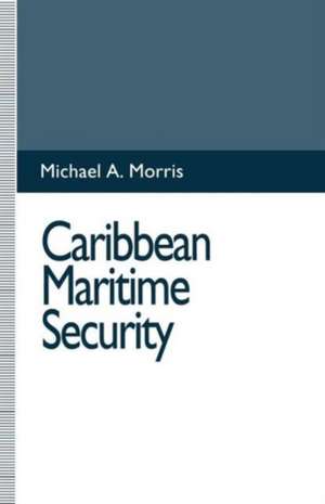 Caribbean Maritime Security de Michael A. Morris