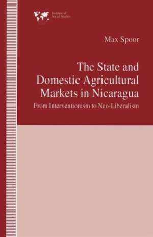 The State and Domestic Agricultural Markets in Nicaragua: From Interventionism to Neo-Liberalism de Max Spoor