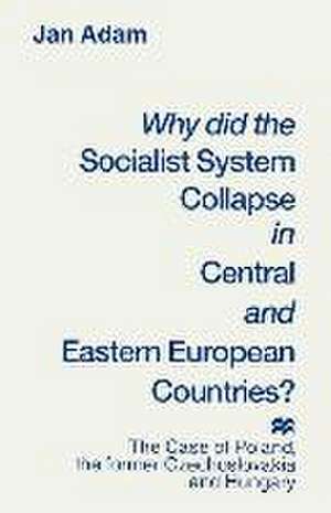 Why did the Socialist System Collapse in Central and Eastern European Countries?: The Case of Poland, the former Czechoslovakia and Hungary de Jan Adam