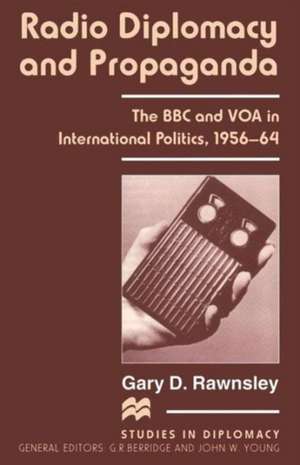 Radio Diplomacy and Propaganda: The BBC and VOA in International Politics, 1956–64 de Gary D. Rawnsley