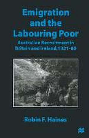 Emigration and the Labouring Poor: Australian Recruitment in Britain and Ireland, 1831–60 de Robin F. Haines