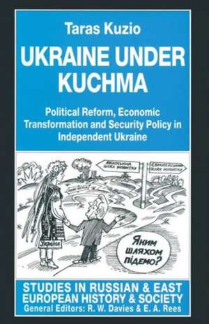 Ukraine under Kuchma: Political Reform, Economic Transformation and Security Policy in Independent Ukraine de Taras Kuzio