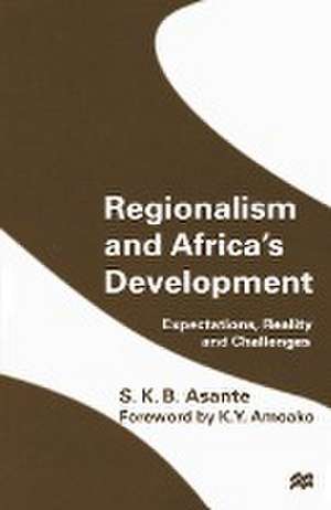 Regionalism and Africa’s Development: Expectations, Reality and Challenges de S.K.B. Asante