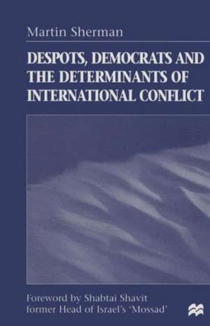 Despots, Democrats and the Determinants of International Conflict de Martin Sherman