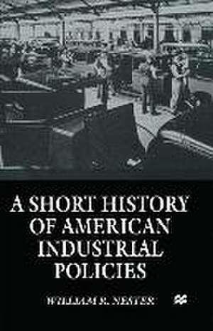 A Short History of American Industrial Policies de William R. Nester