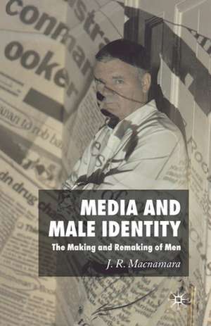 Media and Male Identity: The Making and Remaking of Men de J Macnamara