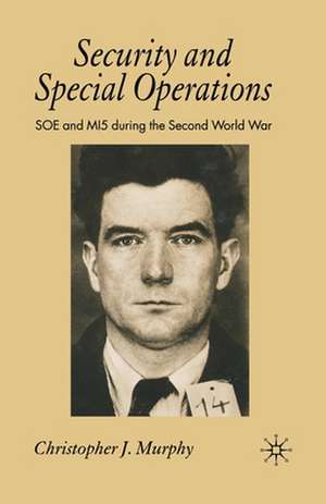 Security and Special Operations: SOE and MI5 During the Second World War de C. Murphy