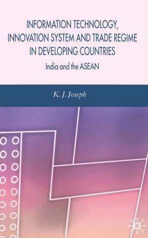 Information Technology, Innovation System and Trade Regime in Developing Countries: India and the ASEAN de K. Joseph