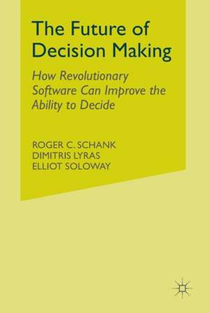 The Future of Decision Making: How Revolutionary Software Can Improve the Ability to Decide de R. Schank