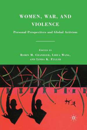 Women, War, and Violence: Personal Perspectives and Global Activism de R. Chandler