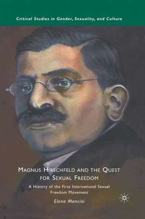 Magnus Hirschfeld and the Quest for Sexual Freedom: A History of the First International Sexual Freedom Movement de E. Mancini