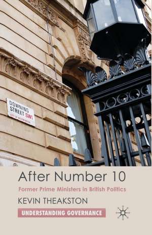 After Number 10: Former Prime Ministers in British Politics de K. Theakston