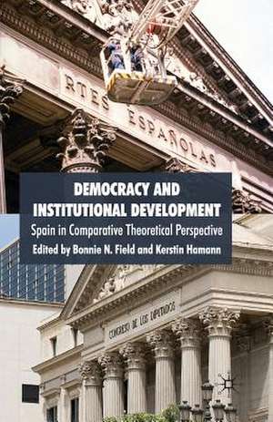 Democracy and Institutional Development: Spain in Comparative Theoretical Perspective de B. Field